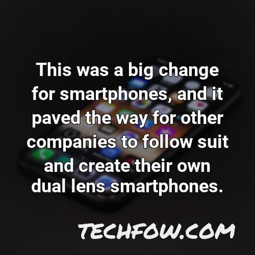 this was a big change for smartphones and it paved the way for other companies to follow suit and create their own dual lens smartphones