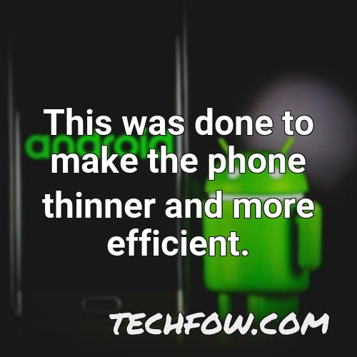 this was done to make the phone thinner and more efficient