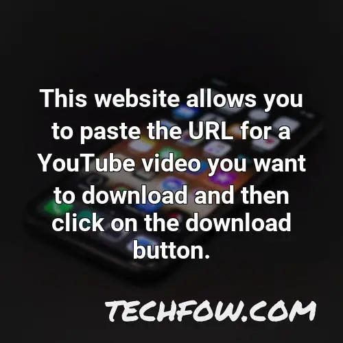 this website allows you to paste the url for a youtube video you want to download and then click on the download button