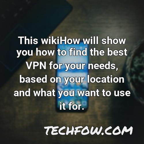 this wikihow will show you how to find the best vpn for your needs based on your location and what you want to use it for