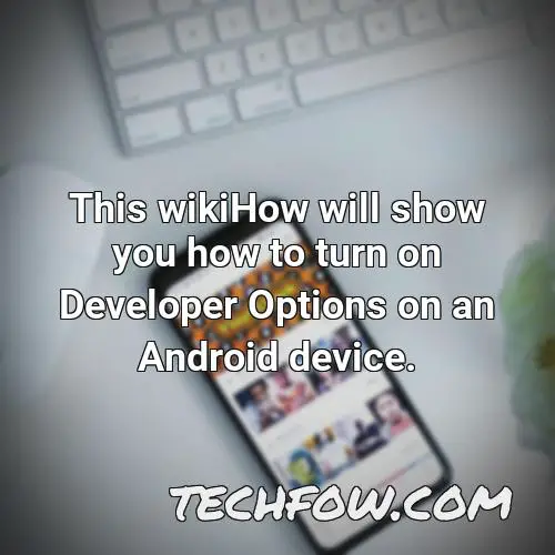 this wikihow will show you how to turn on developer options on an android device