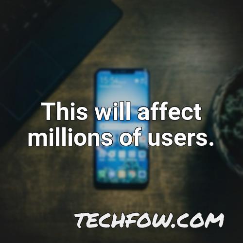 this will affect millions of users