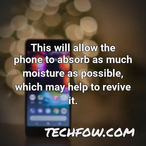 this will allow the phone to absorb as much moisture as possible which may help to revive it