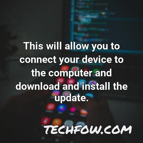 this will allow you to connect your device to the computer and download and install the update
