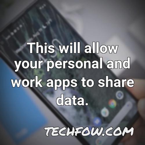 this will allow your personal and work apps to share data