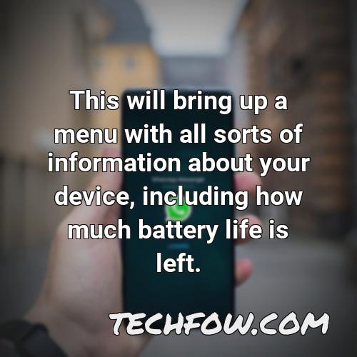 this will bring up a menu with all sorts of information about your device including how much battery life is left