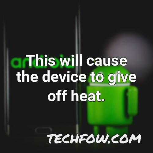 this will cause the device to give off heat