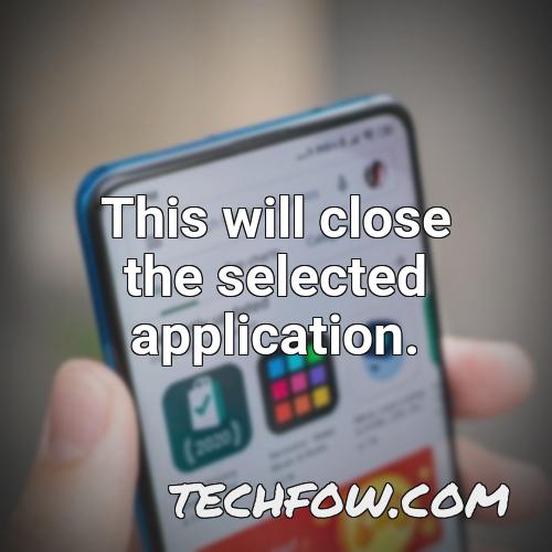 this will close the selected application