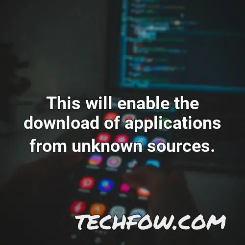 this will enable the download of applications from unknown sources