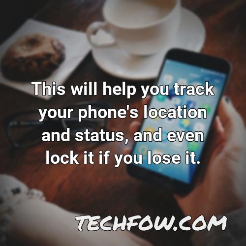 this will help you track your phone s location and status and even lock it if you lose it