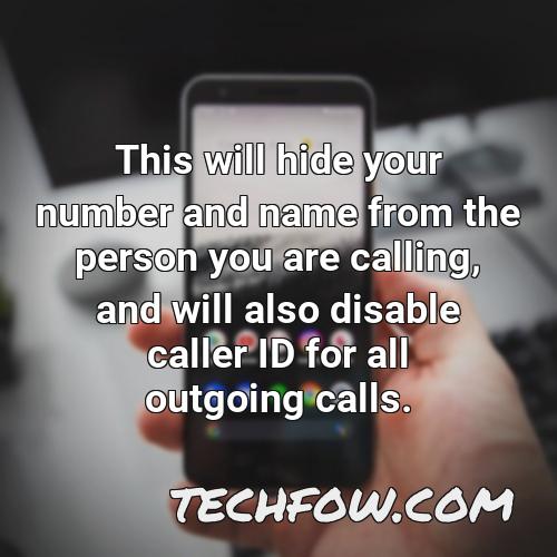 this will hide your number and name from the person you are calling and will also disable caller id for all outgoing calls