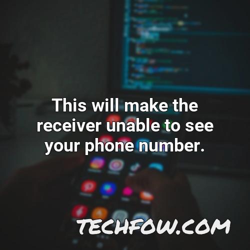 this will make the receiver unable to see your phone number