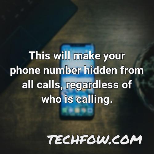 this will make your phone number hidden from all calls regardless of who is calling