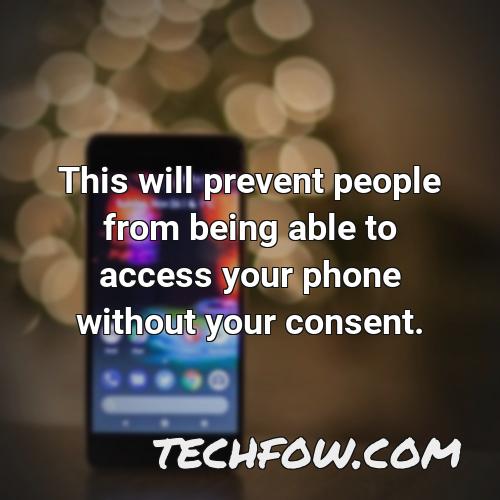this will prevent people from being able to access your phone without your consent