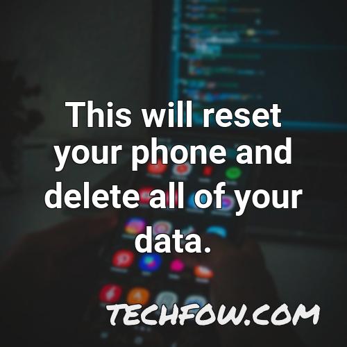 this will reset your phone and delete all of your data