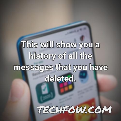 this will show you a history of all the messages that you have deleted