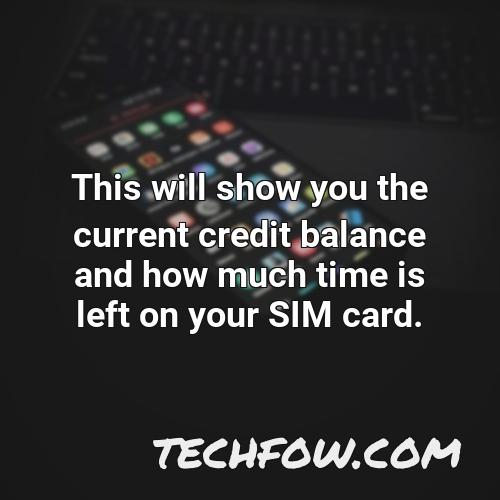 this will show you the current credit balance and how much time is left on your sim card