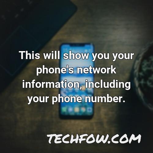 this will show you your phone s network information including your phone number