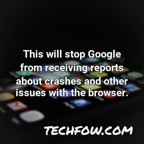 this will stop google from receiving reports about crashes and other issues with the browser