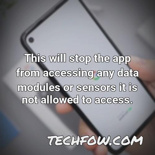 this will stop the app from accessing any data modules or sensors it is not allowed to access