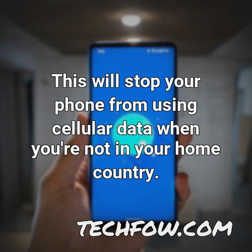 this will stop your phone from using cellular data when you re not in your home country