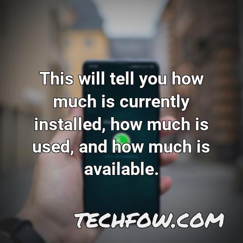 this will tell you how much is currently installed how much is used and how much is available
