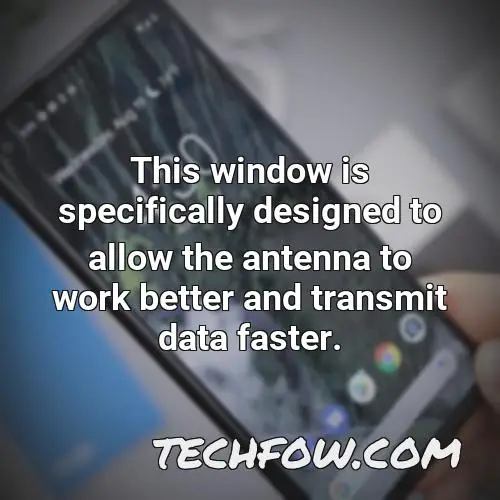 this window is specifically designed to allow the antenna to work better and transmit data faster