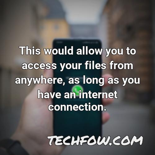 this would allow you to access your files from anywhere as long as you have an internet connection 1