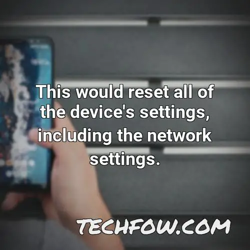 this would reset all of the device s settings including the network settings