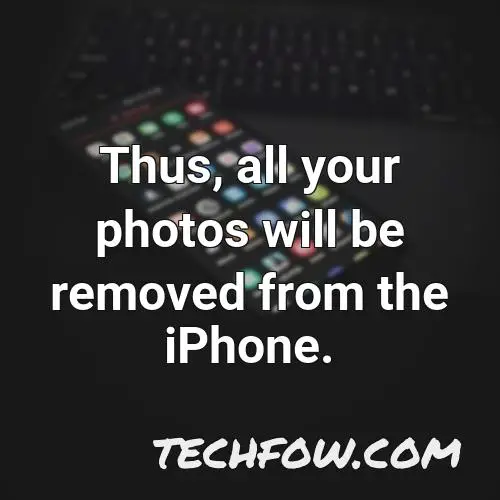thus all your photos will be removed from the iphone
