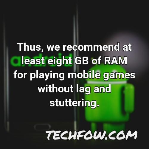 thus we recommend at least eight gb of ram for playing mobile games without lag and stuttering 1