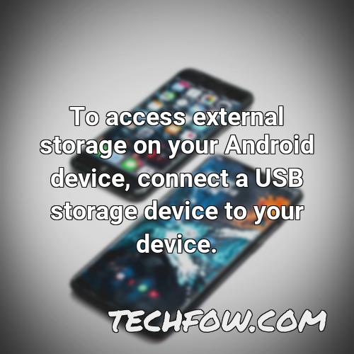 to access external storage on your android device connect a usb storage device to your device