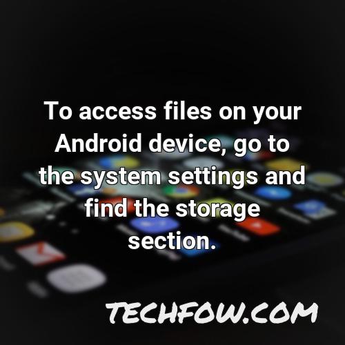 to access files on your android device go to the system settings and find the storage section