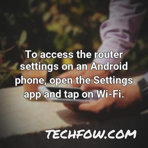 to access the router settings on an android phone open the settings app and tap on wi fi