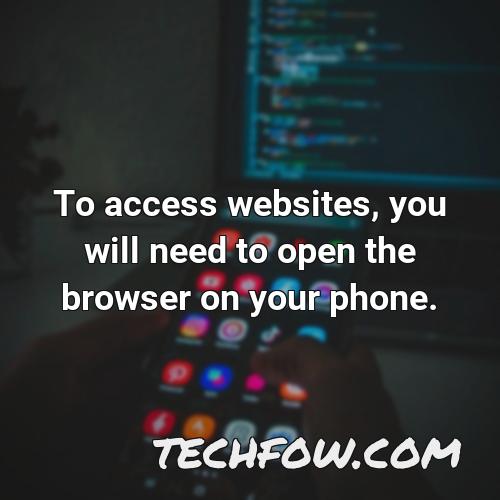 to access websites you will need to open the browser on your phone