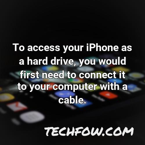 to access your iphone as a hard drive you would first need to connect it to your computer with a cable