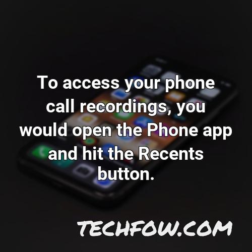 to access your phone call recordings you would open the phone app and hit the recents button