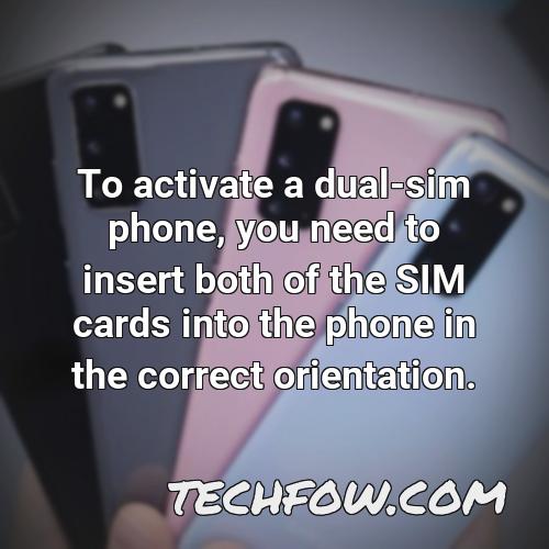to activate a dual sim phone you need to insert both of the sim cards into the phone in the correct orientation