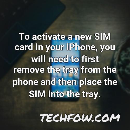 to activate a new sim card in your iphone you will need to first remove the tray from the phone and then place the sim into the tray
