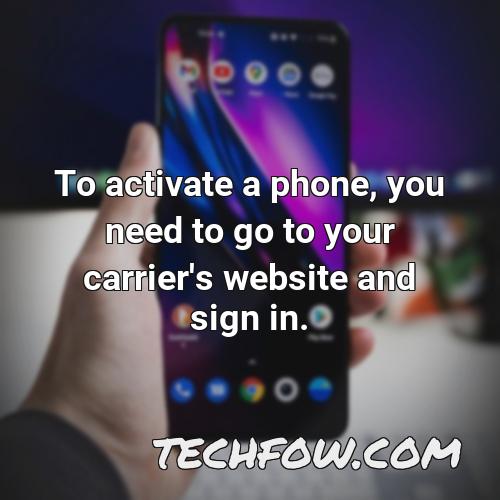 to activate a phone you need to go to your carrier s website and sign in