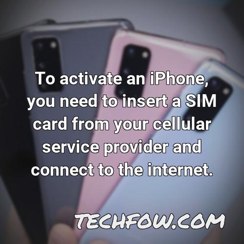 to activate an iphone you need to insert a sim card from your cellular service provider and connect to the internet