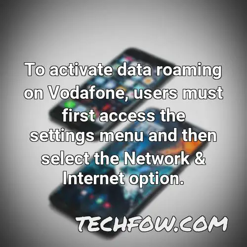 to activate data roaming on vodafone users must first access the settings menu and then select the network internet option