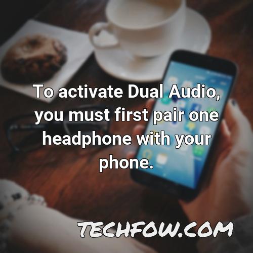 to activate dual audio you must first pair one headphone with your phone