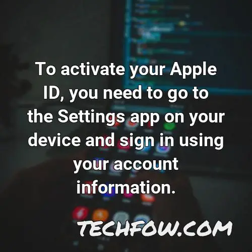 to activate your apple id you need to go to the settings app on your device and sign in using your account information