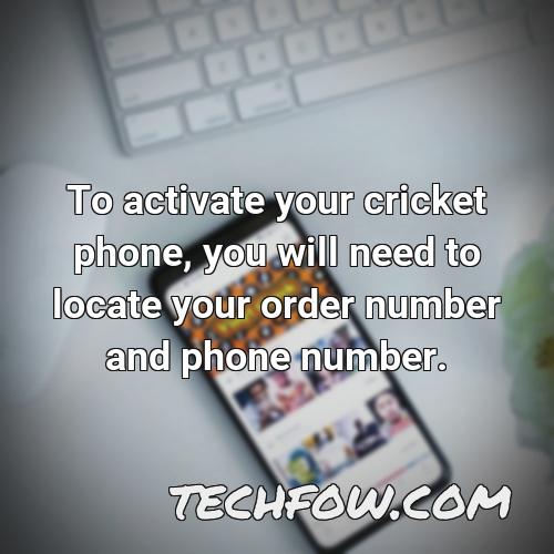 to activate your cricket phone you will need to locate your order number and phone number