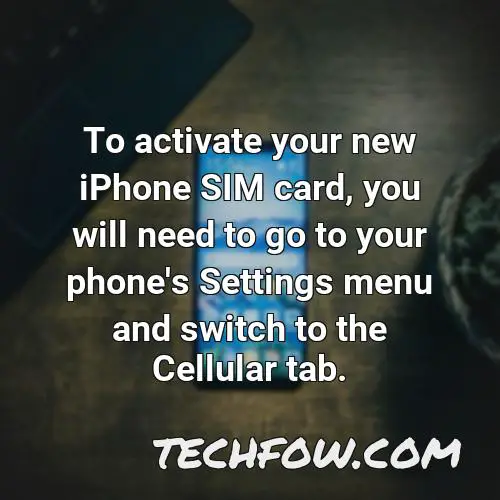to activate your new iphone sim card you will need to go to your phone s settings menu and switch to the cellular tab