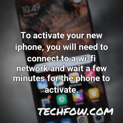 to activate your new iphone you will need to connect to a wi fi network and wait a few minutes for the phone to activate