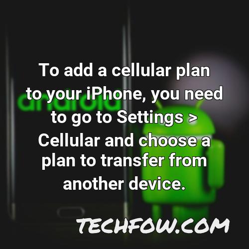 to add a cellular plan to your iphone you need to go to settings cellular and choose a plan to transfer from another device