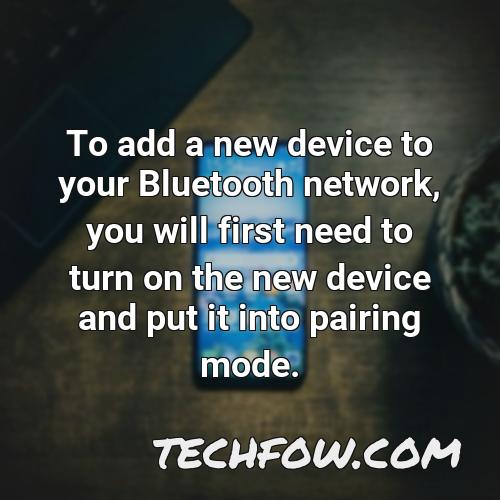to add a new device to your bluetooth network you will first need to turn on the new device and put it into pairing mode