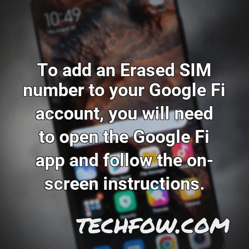 to add an erased sim number to your google fi account you will need to open the google fi app and follow the on screen instructions